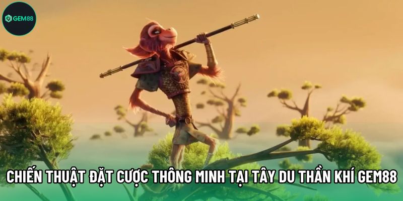Chiến thuật đặt cược thông minh tại Tây Du Thần Khí Gem88