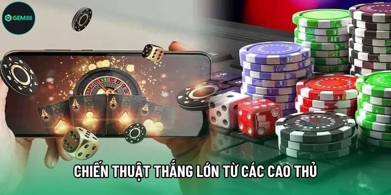 Chiến thuật thắng lớn từ các cao thủ Chiến thuật thắng lớn từ các cao thủ