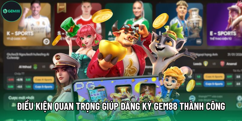 Điều kiện quan trọng giúp đăng ký Gem88 thành công