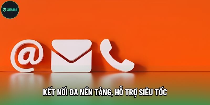 Kết nối đa nền tảng, hỗ trợ siêu tốc
