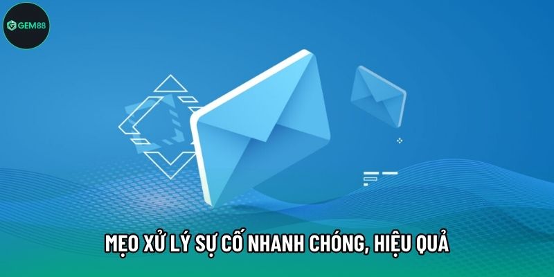 Mẹo xử lý sự cố nhanh chóng, hiệu quả