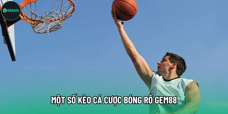 Một số kèo cá cược bóng rổ Gem88