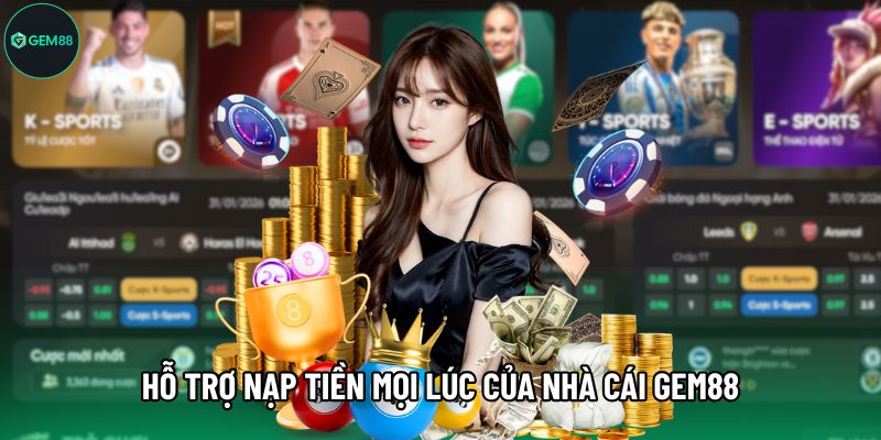 Hỗ trợ nạp tiền mọi lúc của Nhà Cái Gem88