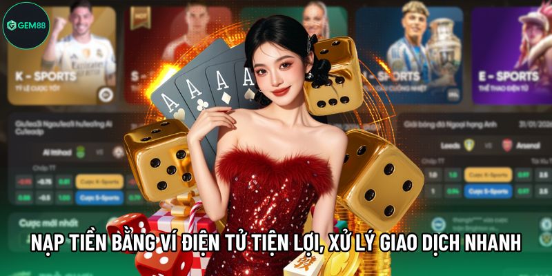 Nạp tiền bằng ví điện tử tiện lợi, xử lý giao dịch nhanh