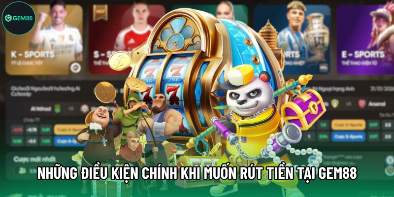 Những điều kiện chính khi muốn rút tiền tại Gem88