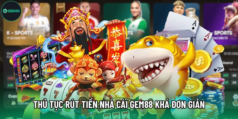 Thủ tục rút tiền Nhà Cái Gem88 khá đơn giản