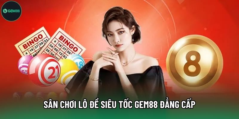 Sân chơi lô đề siêu tốc Gem88 đẳng cấp