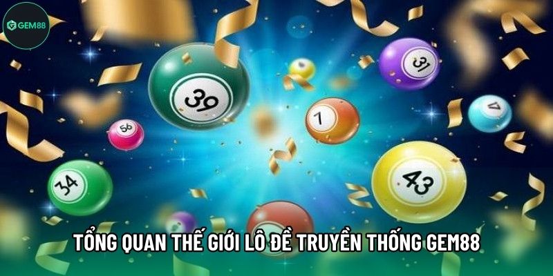 Tổng quan thế giới lô đề truyền thống Gem88