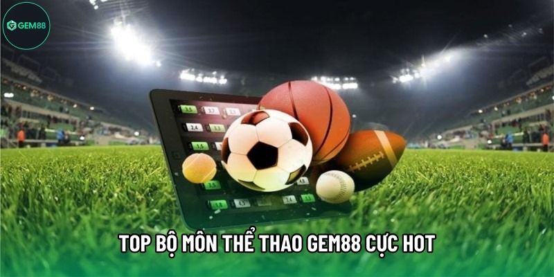 Top bộ môn Thể thao Gem88 cực hot