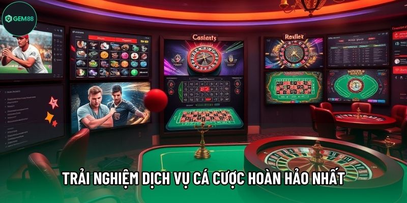 Trải nghiệm dịch vụ cá cược hoàn hảo nhất Trải nghiệm dịch vụ cá cược hoàn hảo nhất