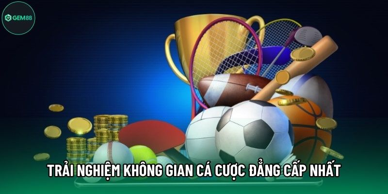 Trải nghiệm không gian cá cược đẳng cấp nhất