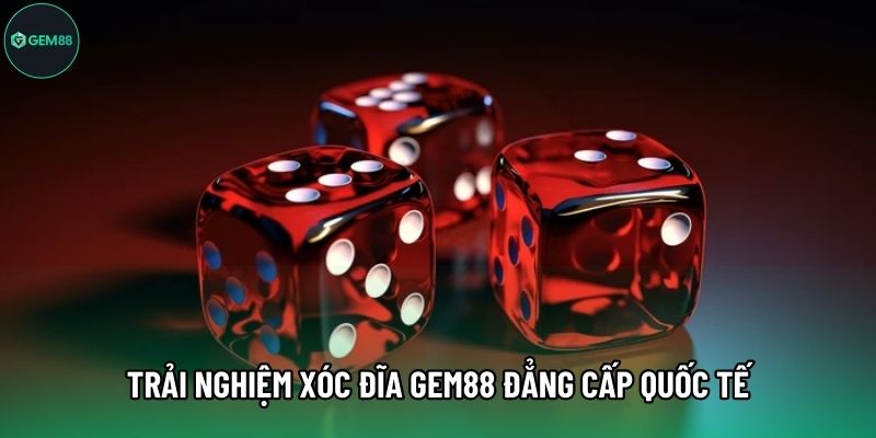 Trải nghiệm Xóc đĩa Gem88 đẳng cấp quốc tế